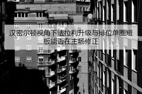 汉密尔顿视角下法拉利升级与排位单圈短板能否在主场修正