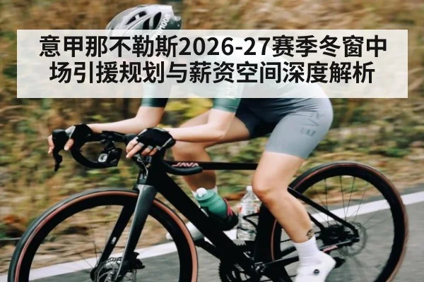 意甲那不勒斯2026-27赛季冬窗中场引援规划与薪资空间深度解析